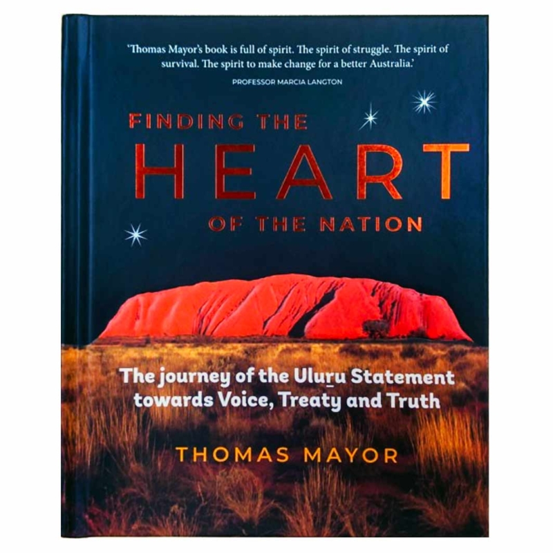Finding the Heart of the Nation ~ Journey of the Uluru Statement towards Voice, Treaty and Truth. By: Thomas Mayor, 2019.  ISBN: 9781741176728, Pub: Hardie Grant, Australia